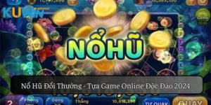 Nổ Hũ Đổi Thưởng - Tựa Game Online Độc Đáo 2024